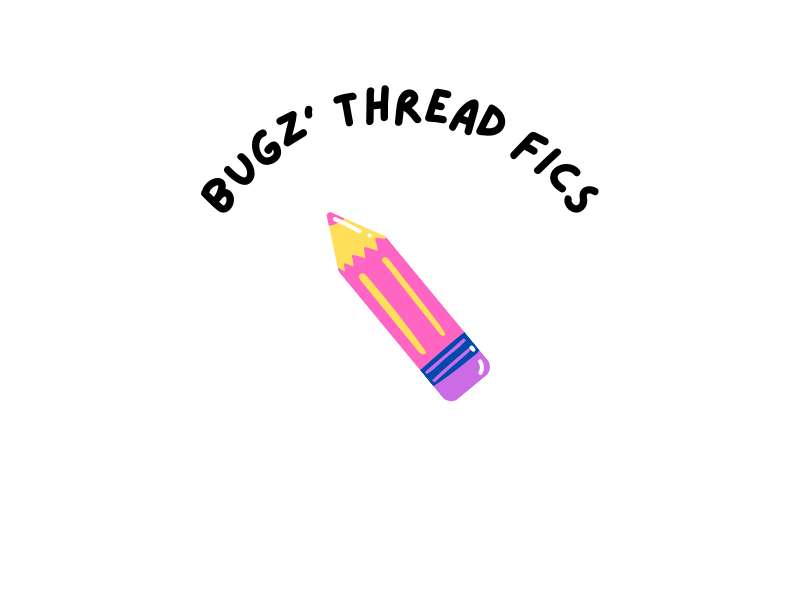 bugz' thread fics / Twitter