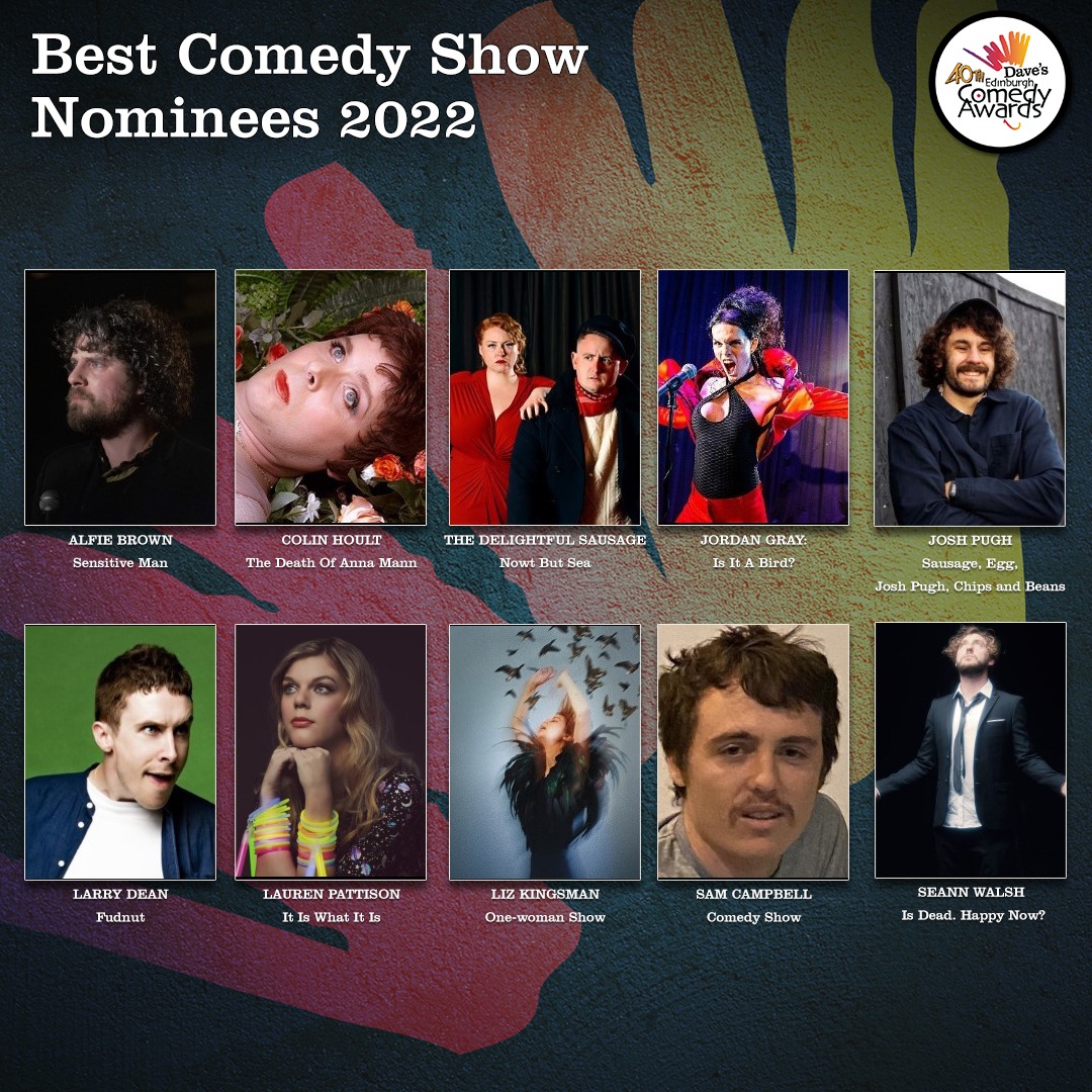 The <a href="/davechannel/">U&Dave</a>'s <a href="/edfringe/">Edinburgh Festival Fringe</a> Comedy Awards Best Comedy Show Nominees 2022 are... @abcomedian @colinhoult <a href="/MmmSausage/">The Delightful Sausage</a> <a href="/Talldarkfriend/">Jordan Gray</a> <a href="/JoshPughComic/">Josh Pugh</a> <a href="/LarryDeanComedy/">Larry Dean</a> <a href="/laurenpattison/">Lauren Pattison</a> <a href="/lizkingsman/">Liz Kingsman</a> Sam Campbell <a href="/seannwalsh/">Seann Walsh</a> 👏