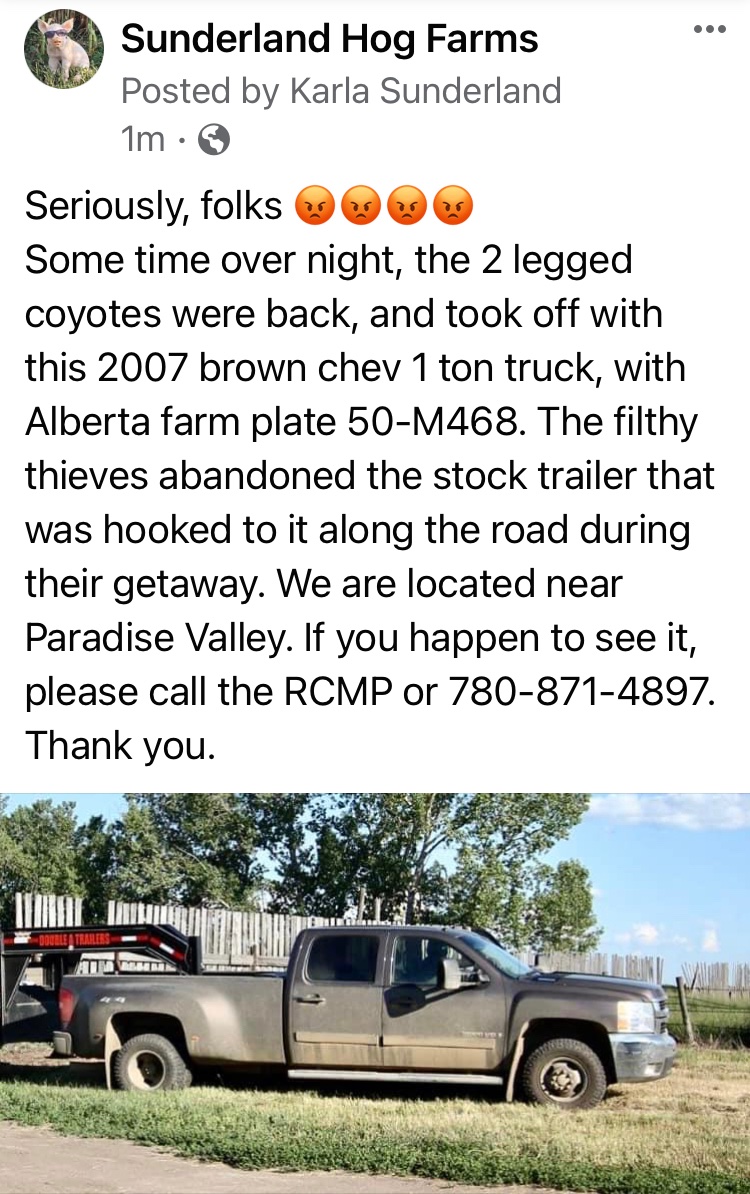 Here we go, again! We’re located near Paradise Valley, AB. If you happen to see this brown 2007 chev with Alberta farm plate 50-M468, please call RCMP or 780-871-4897. Thank you.