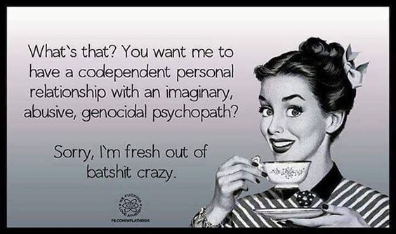 pinkheretic's tweet photo. What's that? You want me to have a codependent personal relationship with an imaginary, abusive, genocidal psychopath? Sorry... https://t.co/0edapH5zZc