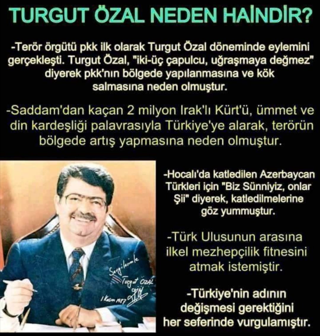 Bir zamanlar Turgut Özal'ın #ölmüş haberini aldığımda ne çok sevinmiştim anlatamam. Ülkenin bitip tükenmez hainleri yaşadıktan sonra bir hain gebermiş. Çok mu? Bizim için küçük bir mutluluktan başka birşey değil.