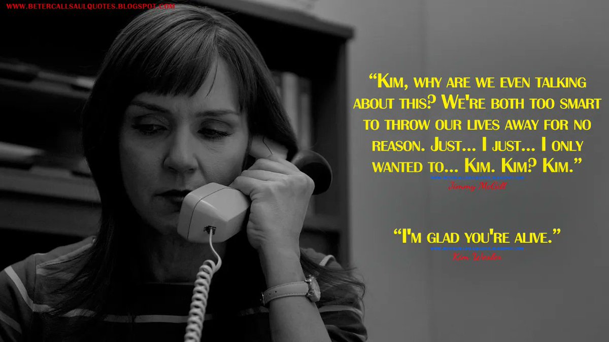 Jimmy McGill: Kim, why are we even talking about this? We're both too smart to throw our lives away for no reason. Just... I just... I only wanted to... Kim. Kim? Kim.
Kim Wexler: I'm glad you're alive.
bettercallsaulquotes.blogspot.com
#BetterCallSaul #BetterCallSaulS6