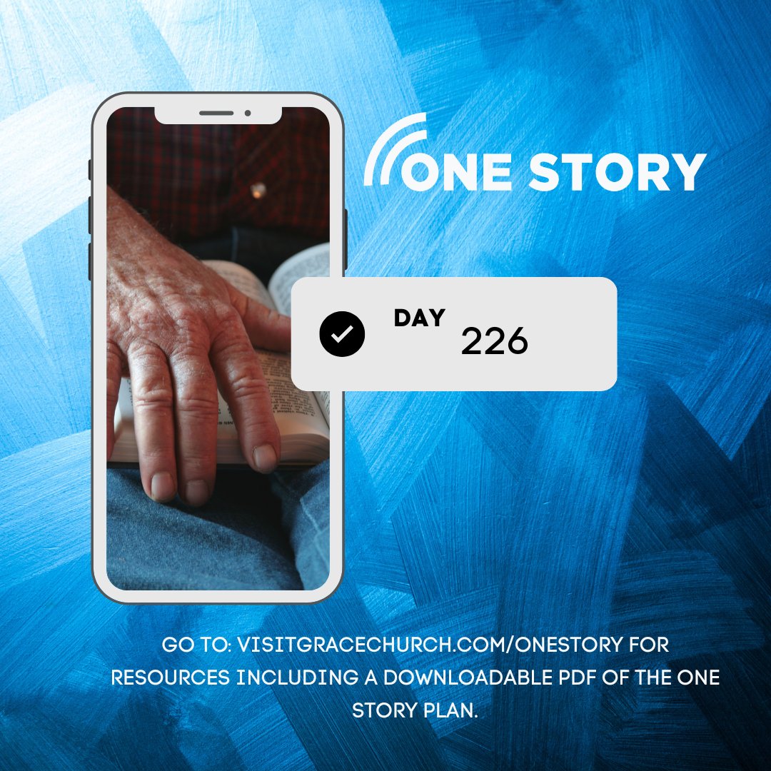 This week, we are reading Day 226-232. If you've fallen behind, don't worry! Just pick up where we are reading as a church. Be sure to go to VisitGraceChurch.com/onestory for resources including a downloadable PDF of the One Story plan.