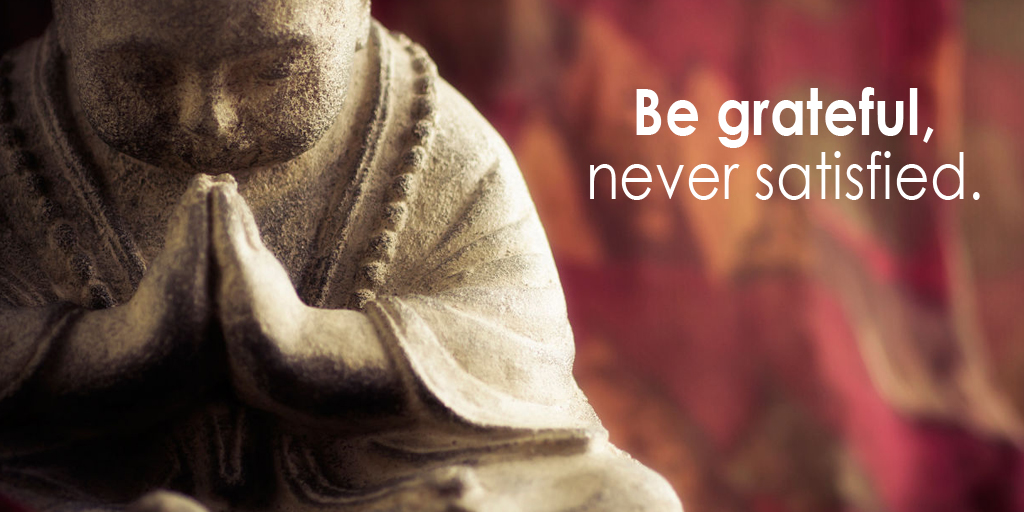 Be grateful, never satisfied. #quote