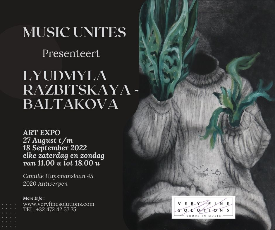 MUSIC UNITES - Zomer Event 2022
is een initiatief van Very Fine Solutions om mensen samen te brengen rond verschillende kunstvormen.
De expositie van Lyudmyla Razbitskaya - Baltakova is van 27 augustus 22 t/m 18 september 22 iedere zaterdag en zondag van 11.00 tem 18.00 geopend.