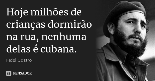 Fidel Castro 96 anos #FidelVive 🇨🇺🇧🇷 'Hoje milhões de crianças dormirão na rua, nenhuma delas é cubana' #YoSoyFidel🚩👇