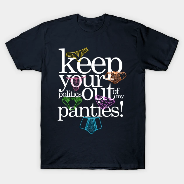 KEEP YOUR #POLITICS OUT OF MY PANTIES!  #womensrights 