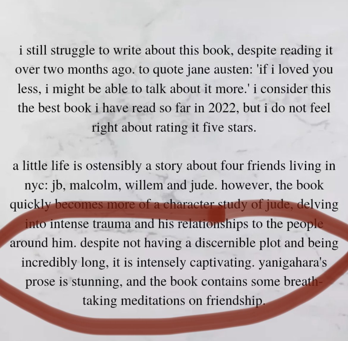 Despite not having a discernible plot and being incredibly long, it is intensely captivating. Best summary. #ALittleLife #IYKYK