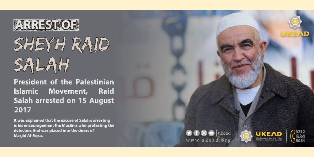 UKEAD_EN's tweet photo. Arrest of Sheyh Raid Salah

President of the Palestinian Islamic Movement, Raid Salah arrested on 15 August 2017.

It was explained that the excuse of Salah’s arresting is his encouragement the Muslims who protesting the detectors that was placed into the doors of Masjid Al-Aqsa. https://t.co/7EcWckzFVr
