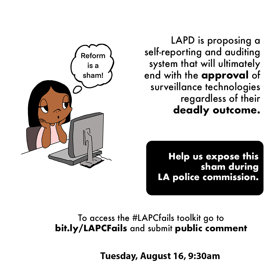 CALL TO ACTION: <a href="/lapdcommission/">LA POLICE COMMISSION</a> is voting TOMORROW (Tuesday 8/16) on a new surveillance approval policy widely opposed by the communities who face the most harm from LAPD surveillance. 

We're mobilizing against this sham policy! Instructions here: bit.ly/LAPCFails