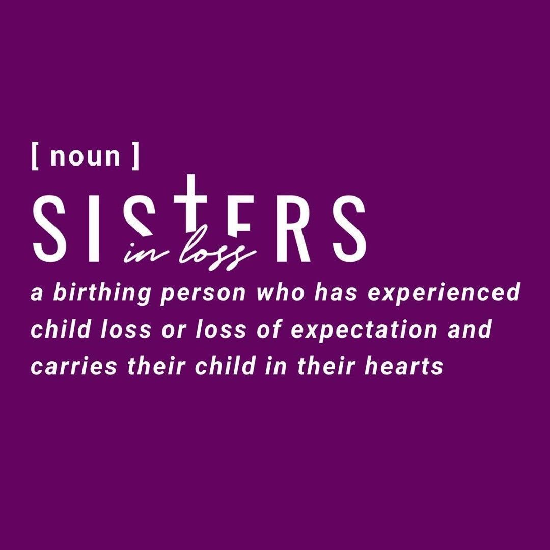 Sisters in Loss can be described as a Noun, a Verb, or an Adjective.

a birthing person who has experienced child loss or loss of expectation and carries their child in their hearts

Are you a Sister in Loss?  How would you describe yourself?