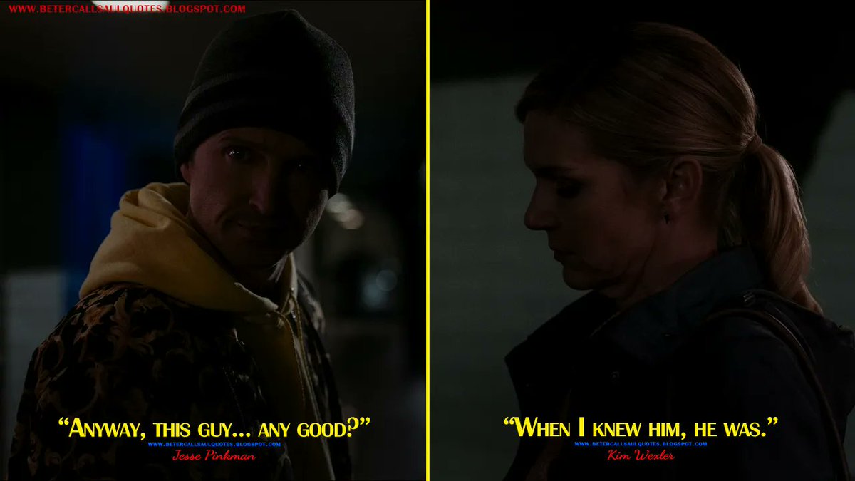 #JessePinkman: Anyway, this guy... any good?
#KimWexler: When I knew him, he was.
bettercallsaulquotes.blogspot.com
#BetterCallSaul #BetterCallSaulS6 #BetterCallSaulQuotes