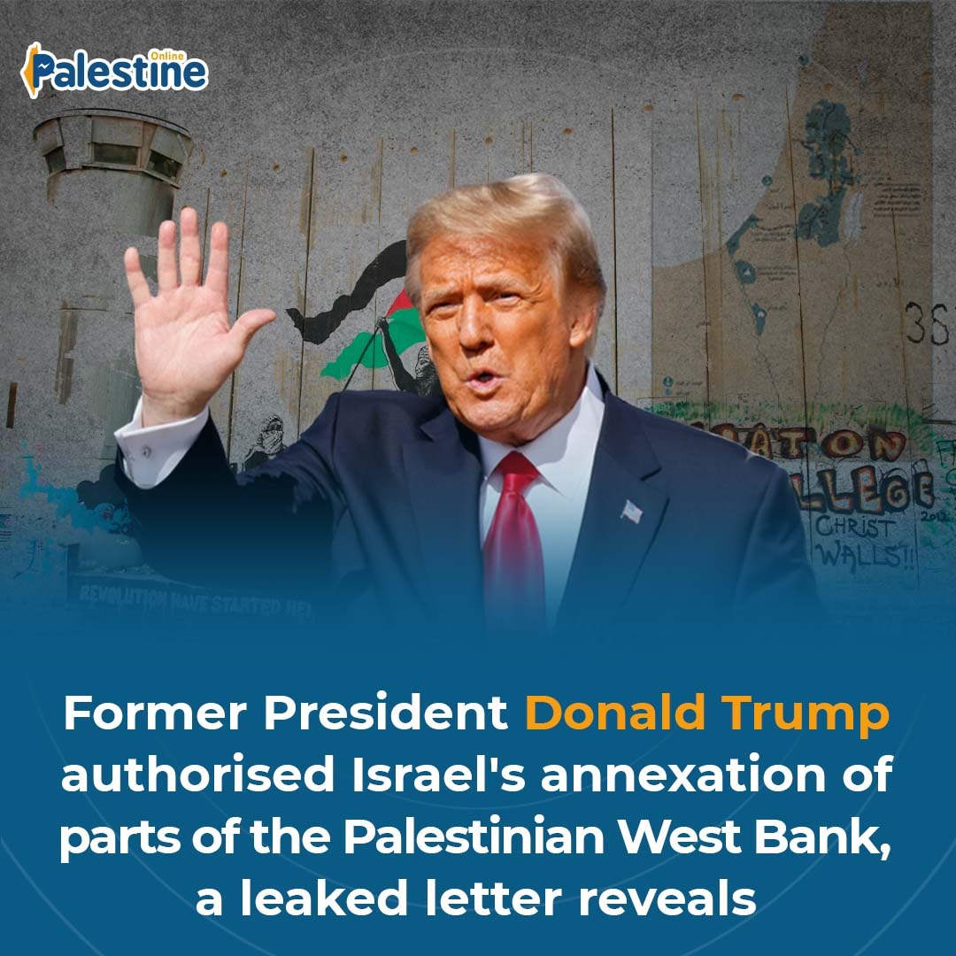 Former US President Donald Trump gave the Israeli occupation authorities the green light to annex large parts of the occupied Palestinian West Bank, days before announcing his controversial so-called 'Vision for Peace', a leaked letter revealed