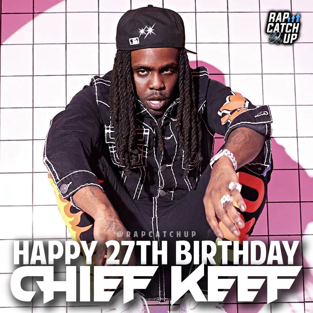 Happy 27th Birthday Chief Keef     [ : 