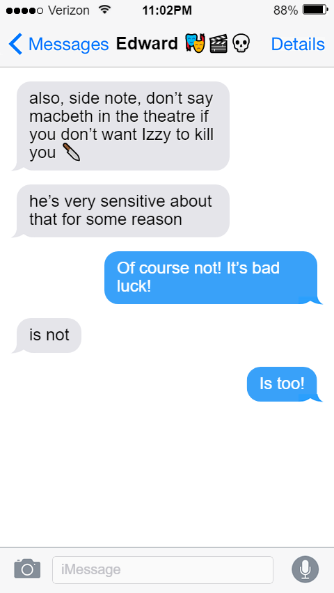 also, side note, don’t say Macbeth in the theatre if you don’t want Izzy to kill you 🔪  he’s very sensitive about that for some reason  Stede: Of course not! It’s bad luck!  Ed: vis not  Stede: Is too!