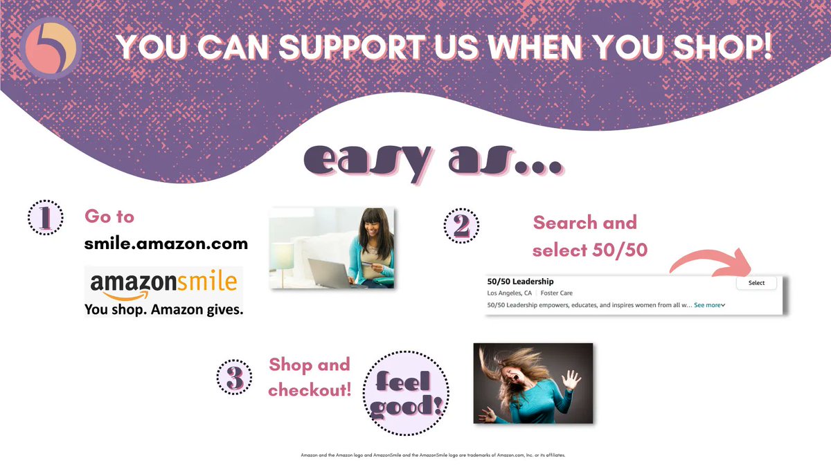 Feel good while you shop! Did you know you can support us while shopping at Amazon? Log in to your smile.Amazon.com account and select 50/50 Leadership as your charity. At no cost to you, AmazonSmile will donate 0.5% of your eligible purchases to us!