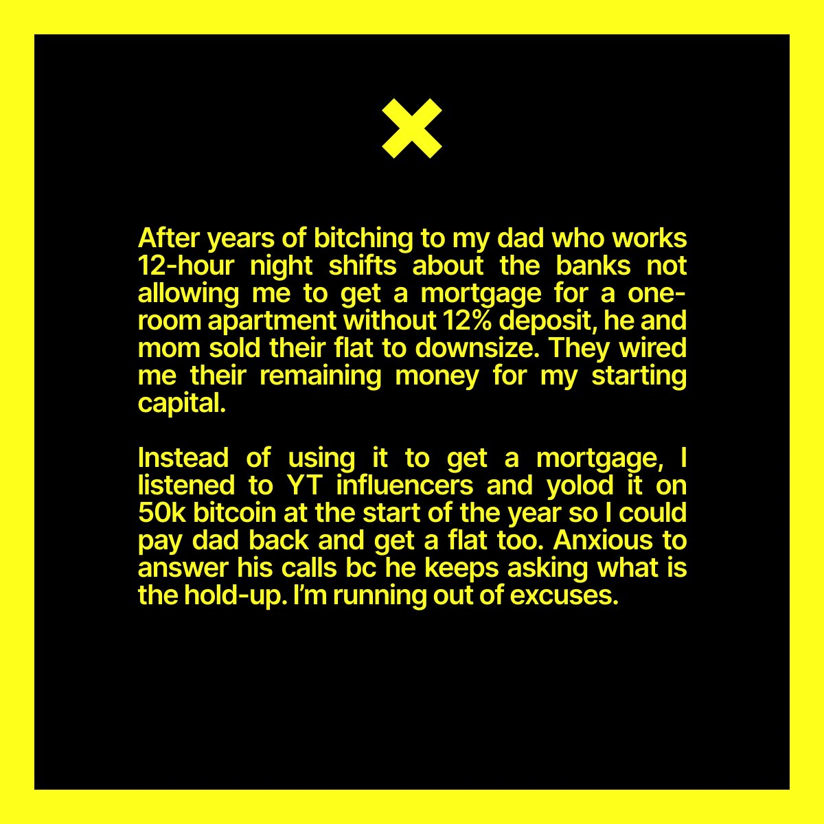 Instead of using it to get a mortgage, I listened to YT influencers and yolod it on 50k bitcoin at the start of the year so I could pay dad back and get a flat too.