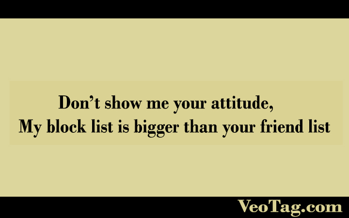 VeoTagofficial's tweet photo. Donโt show me your attitude, My block list is bigger than your friend list
#SarcasticQuotes #BestSarcasticQuotes #FunnyQuotes #humorousquotes #Quotes
#sarcasticcaptions #sarcasmquotes #contentmarketing #writeforus #guestposting #guestblogging
#fashionblog #lifestyleblog https://t.co/T4ZuSBU2wT