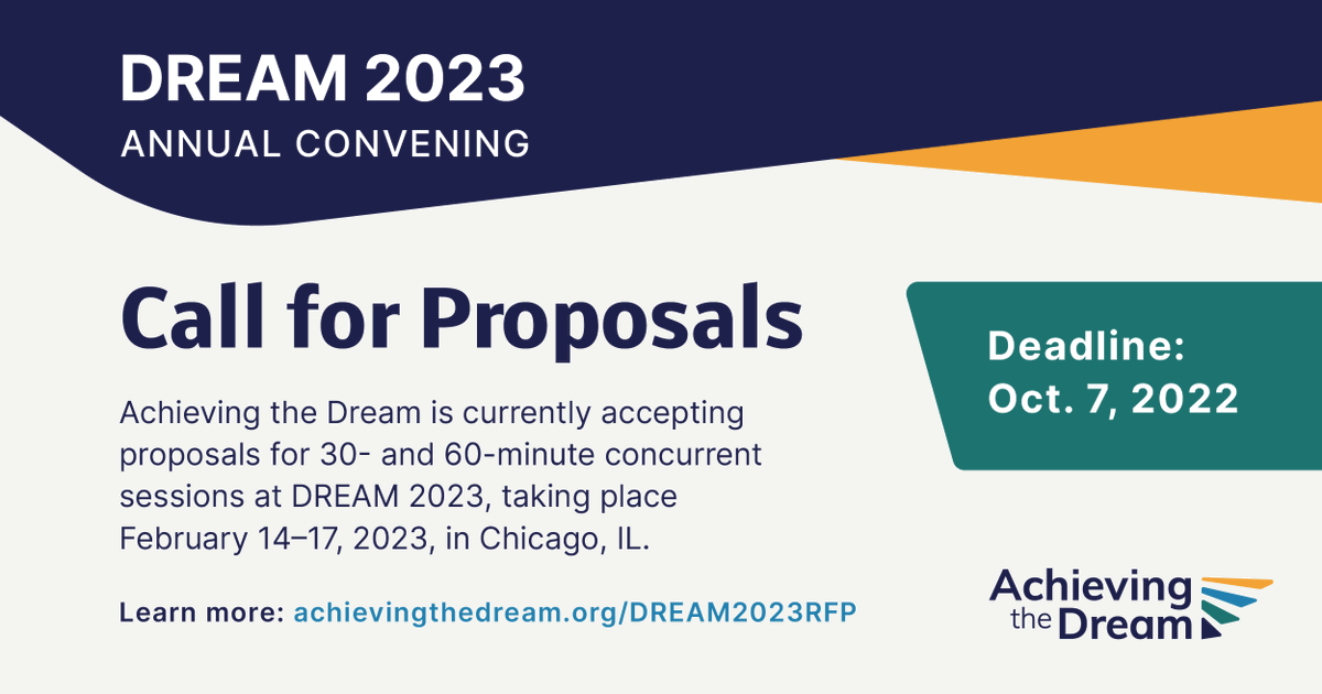 Achieving the Dream is seeking proposals for 30-minute and 60-minute concurrent sessions to be presented at DREAM 2023, our 20th annual convening, taking place February 14–17 in Chicago, Illinois. 

Proposals are due October 7, 2022. 

achievingthedream.org/DREAM2023RFP