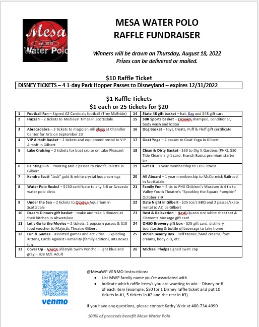 Mesa Water Polo is holding a raffle fundraiser at our annual banquet this Thursday!  Please look over the raffle items.  100% of the proceeds benefit our nonprofit organization. Venmo info is on the flyer. Thanks for supporting MWP!
