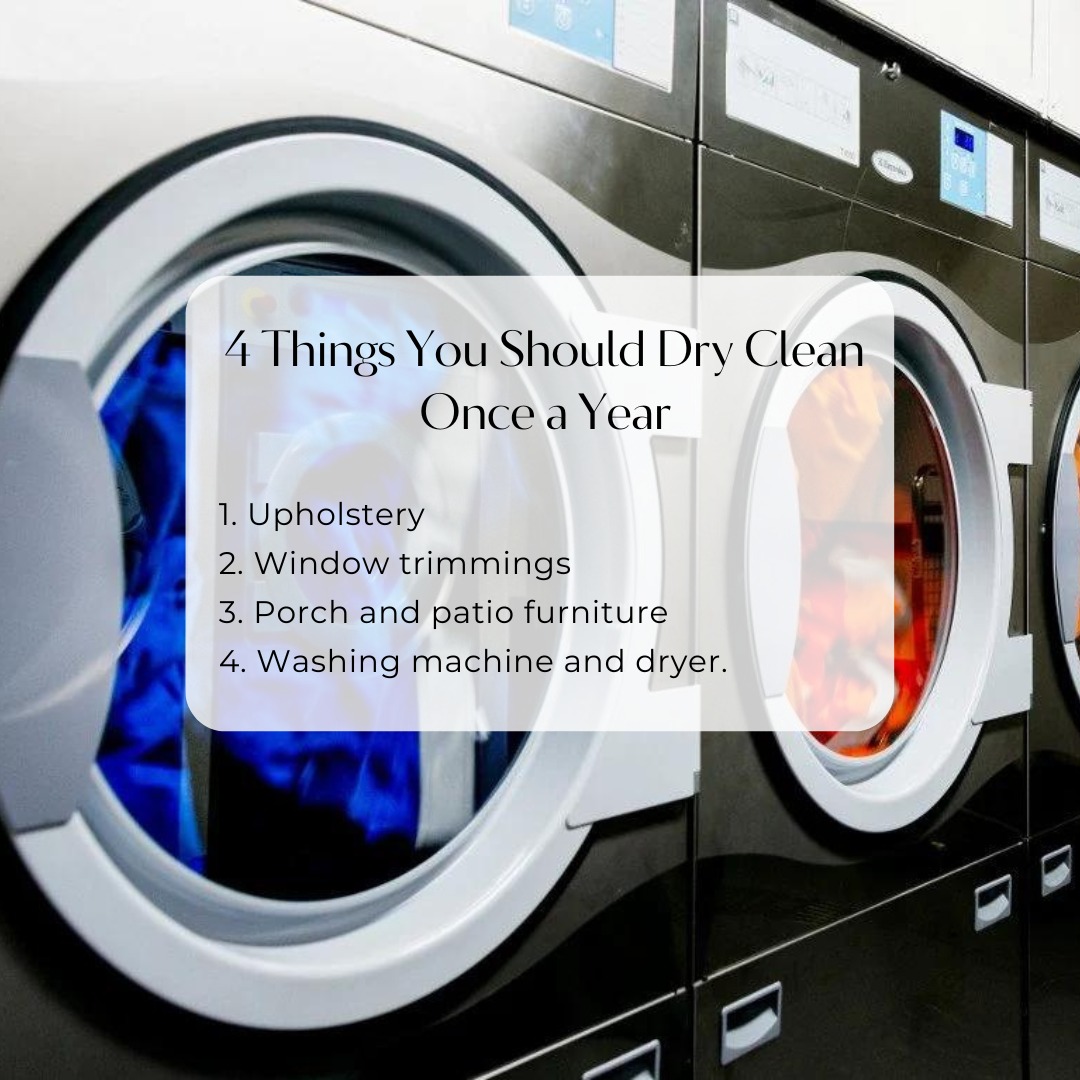 4 Things You Should Dry Clean Once a Year
1. Upholstery.
2. Window trimmings.
3. Porch and patio furniture.
4. Washing machine and dryer.

#dryclean #drycleaners