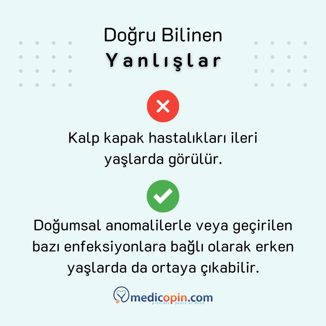 Doğru Bilinen Yanlışlar

❌ Kalp kapak hastalıkları ileri yaşlarda görülür.
✅ Doğumsal anomalilere veya geçirilen bazı enfeksiyonlara bağlı olarak erken yaşlarda da ortaya çıkabilir.