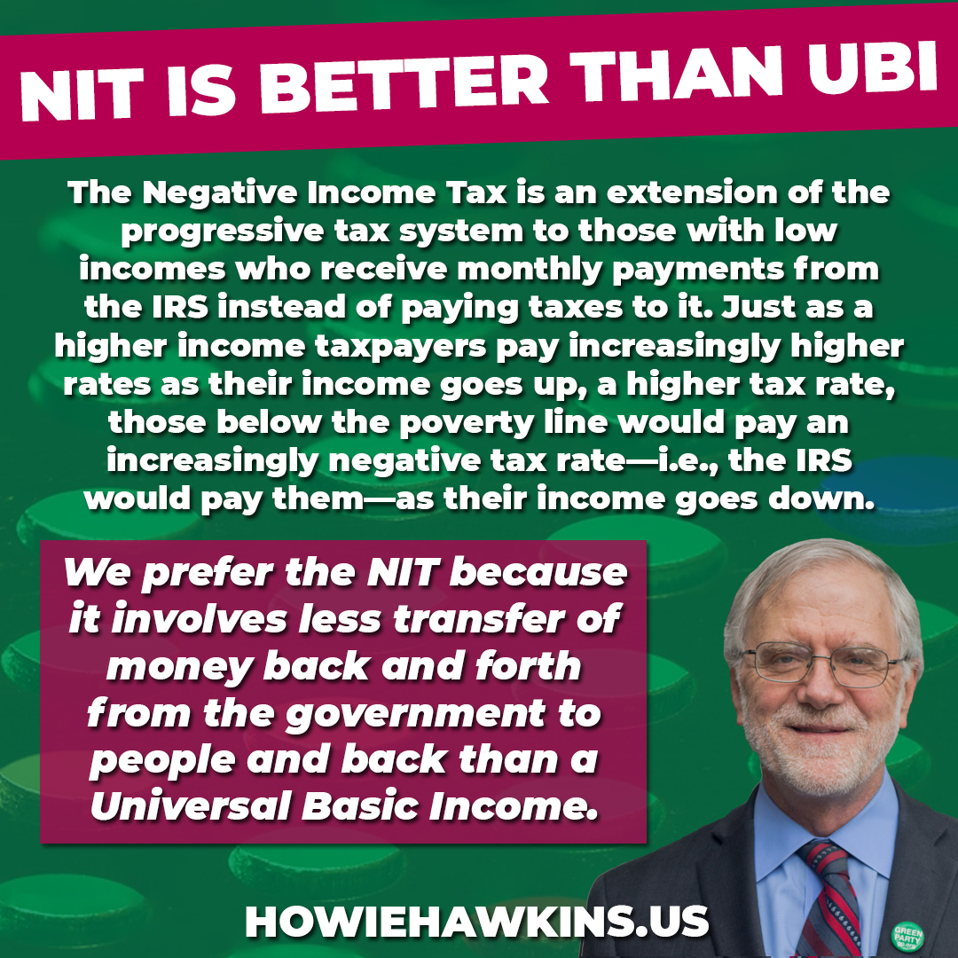 HowieHawkins's tweet photo. The Negative Income Tax, #NIT, is a better way to provide a guaranteed income above poverty, as compares to Universal Basic Income, #UBI. 

Read more about NIT in the Economic Security and Health for All section of our #Ecosocialist #GreenNewDeal budget at https://t.co/RFOuZpkQ3u https://t.co/3KQpve7kZS