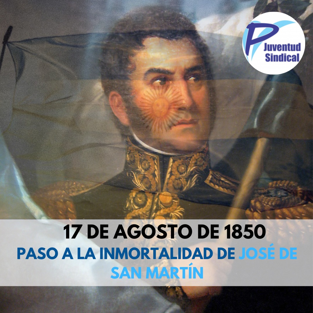 17 de agosto de 1850
Paso a la inmortalidad de José de San 
Martín.

#juventudsindical