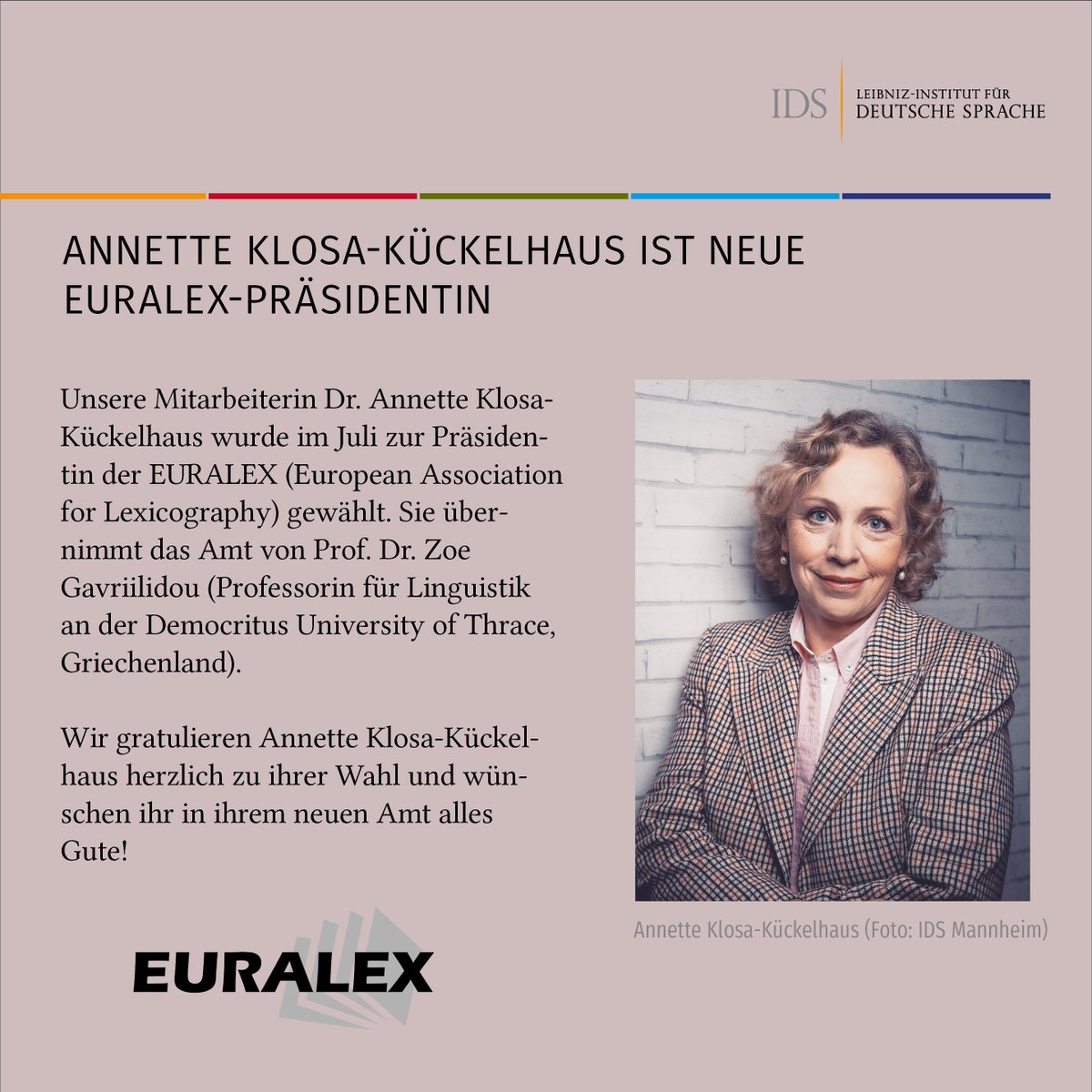 IDS_Mannheim's tweet photo. Wir gratulieren unserer Mitarbeiterin Dr. Annette Klosa-Kückelhaus (Leiterin des Programmbereichs „Lexikographie und Sprachdokumentation“ in der Abteilung #Lexik) herzlich zu ihrer Wahl zur Präsidentin der #EURALEX (European Association for Lexicography, @Euralex_news)! https://t.co/fcSx70k4Qx