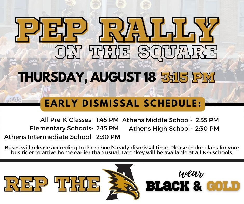 EARLY DISMISSAL REMINDER FOR PEP RALLY ON THE SQUARE (8/18) Pep Rally on the Square, a very special One Athens tradition, will be held on Thursday, August 18 at 3:15 PM. Early dismissal times are listed below. If you have any questions, please contact your school. #oneAthens