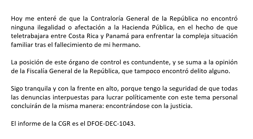 Ni la Fiscalía, ni la Contraloría General de la República encontraron irregularidades en el hecho de que teletrabajara entre Costa Rica y Panamá, para enfrentar la compleja situación familiar tras el fallecimiento de mi hermano. Sigo tranquila y con la frente en alto.