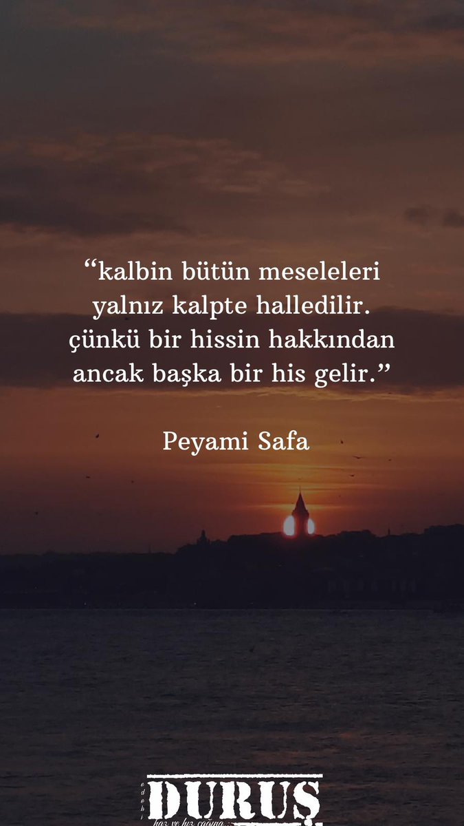 "Kalbin bütün meseleleri
yalnız kalpte halledilir. 
Çünkü bir hissin hakkından 
ancak başka bir his gelir."

Peyami safa