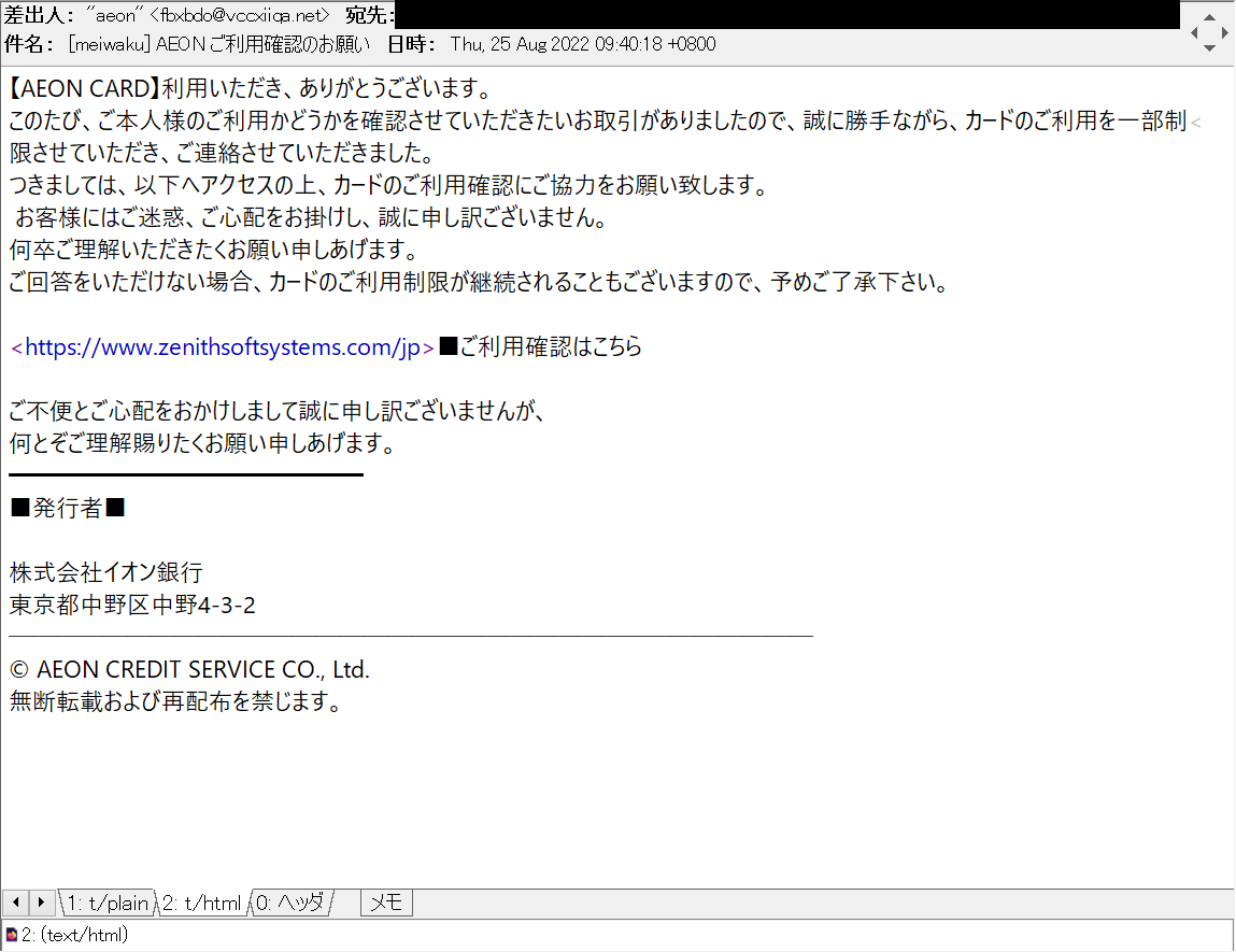 harugasumi's tweet photo. AEON ご利用確認のお願い
等の件名でAEON/イオンカード/イオンクレジットサービスを騙る #フィッシングメール
hxxps://www.zenithsoftsystems.com/jp
(同一host内redirect有)
等で #フィッシングサイト 営業中、騙されないよう、お気を付け下さい。
198.55.103.160
#Phshing #フィッシング詐欺 https://t.co/jKxy7OMu7j