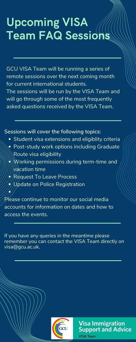 The GCU VISA Team will be running a series of remote sessions over the coming month for current international students. The sessions will go through some of the most frequently asked questions received by the VISA Team. Contact the VISA Team directly on visa@gcu.ac.uk.