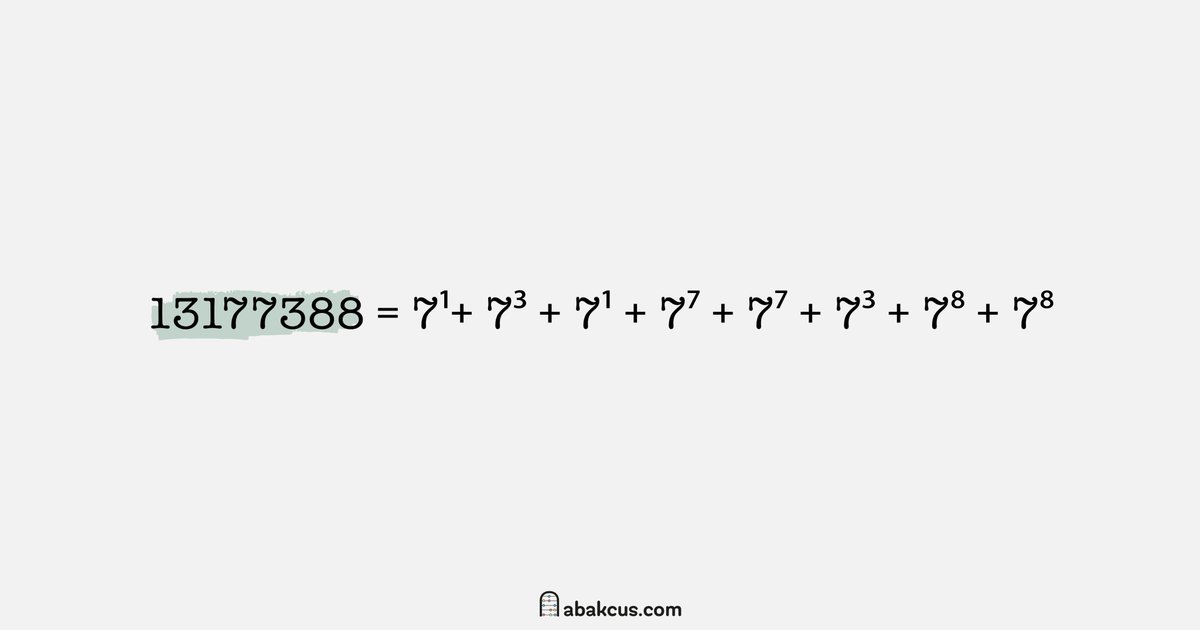 Yeah, that's true! 13177388 = 7¹+7³+7¹+7⁷+7⁷+7³+7⁸+7⁸ 👀