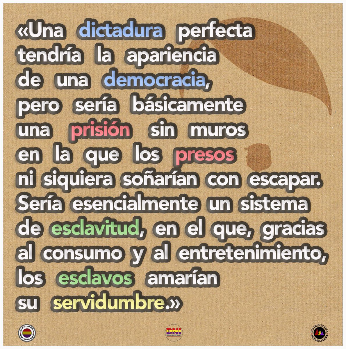 DniRepublicano's tweet photo. 🔲 Una dictadura perfecta tendría la apariencia de una democracia, pero sería básicamente una prisión sin muros en la que los presos ni siquiera soñarían con escapar. Sería esencialmente un sistema de esclavitud, en el que, gracias al consumo, los esclavos amarían su servidumbre. https://t.co/tp4DXZeTEO