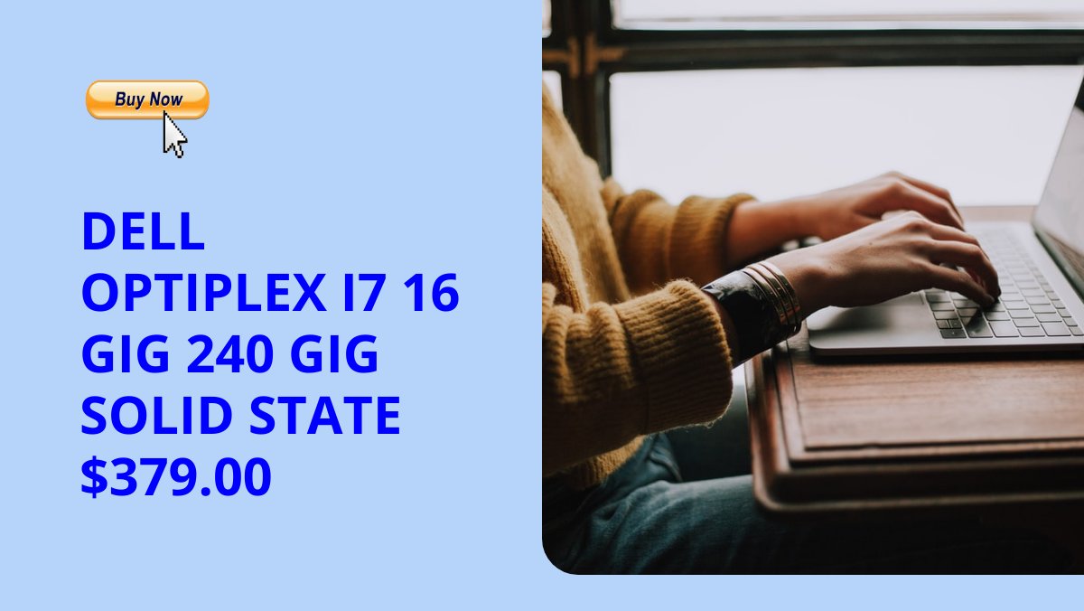 DELL OPTIPLEX I7 16 GIG 240 GIG SOLID STATE $379.00