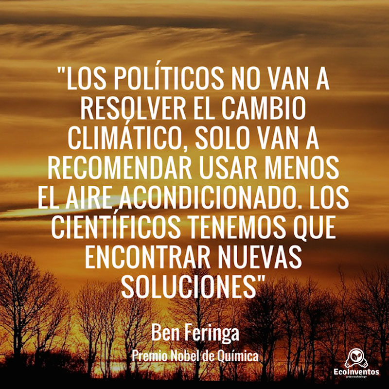 "Los políticos no van a resolver el cambio climático, solo van a recomendar usar menos el aire acondicionado. Los científicos tenemos que encontrar nuevas soluciones".
