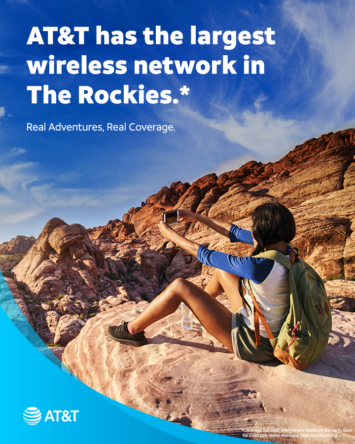 AT&amp;T has the largest wireless network in The Rockies.

Real Adventures, Real Coverage.

Coverage not avail. everywhere. Based on 3rd party data for Colorado, Idaho, Montana, Utah and Wyoming.