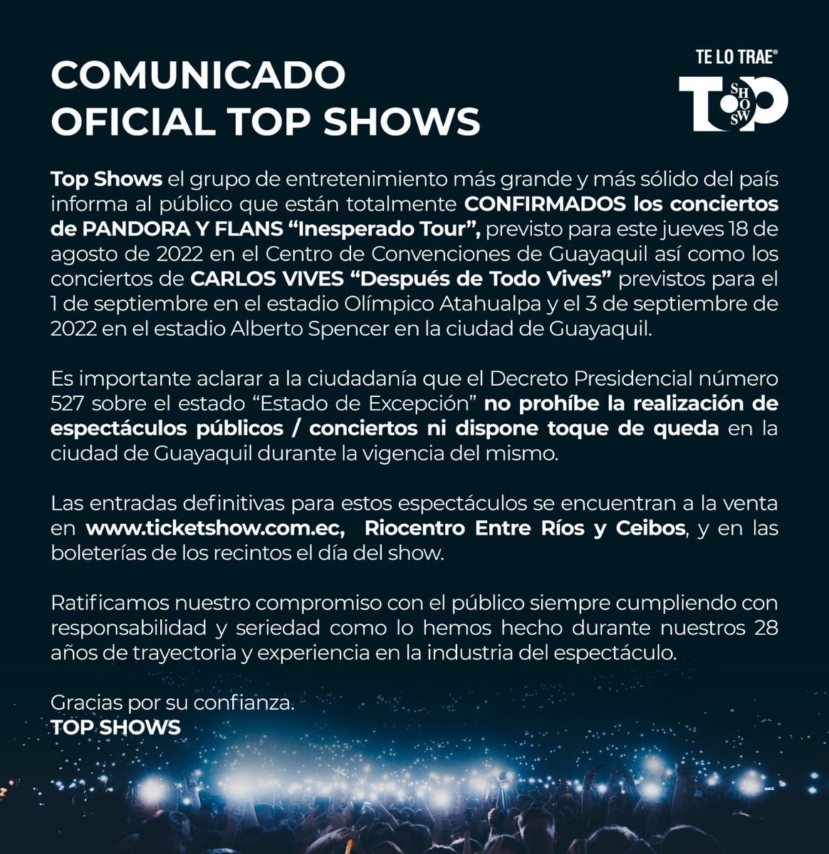 cdaponce's tweet photo. #Atencion 
Ratificamos a nuestro gran público la realización de todos nuestros conciertos de @topshowsec en el país, los mismos que están CONFIRMADOS y se realizarán tal y como están previstos y anunciados. 
Gracias como siempre por su confianza. 
Top Shows 28 años CUMPLIENDO. https://t.co/BYHQpzh7rt