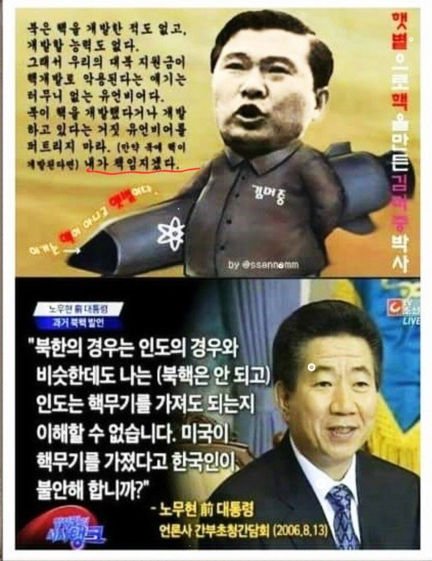"북이 핵개발하면 내가 책임지겠다"
고 다이쥬 김대중 슨상.
북이 핵 개발하니 전국 돌면서
"북을 자극하지 말아라 핵쏠라"

"북한은 핵무기 가져도 됩니다.
미국이 핵무기 가졌다고 우리가 불안해합니까?"
고 자살 노무현 슨상.

존경한다면서 물고빠는 무뇌들 누구?