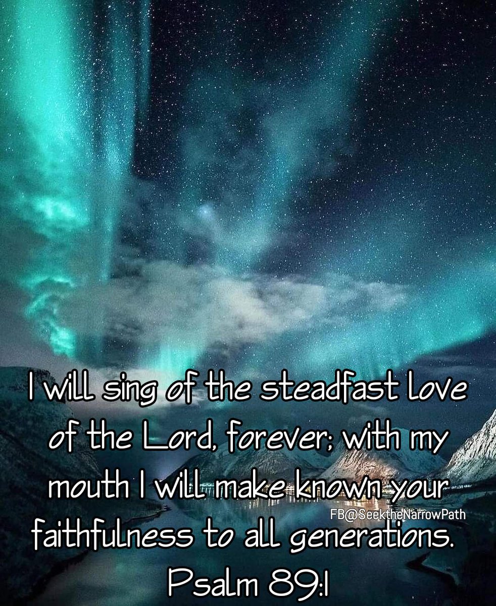 I will sing of the steadfast love of the Lord, forever; with my mouth I will make known your faithfulness to all generations. - Psalm 89:1