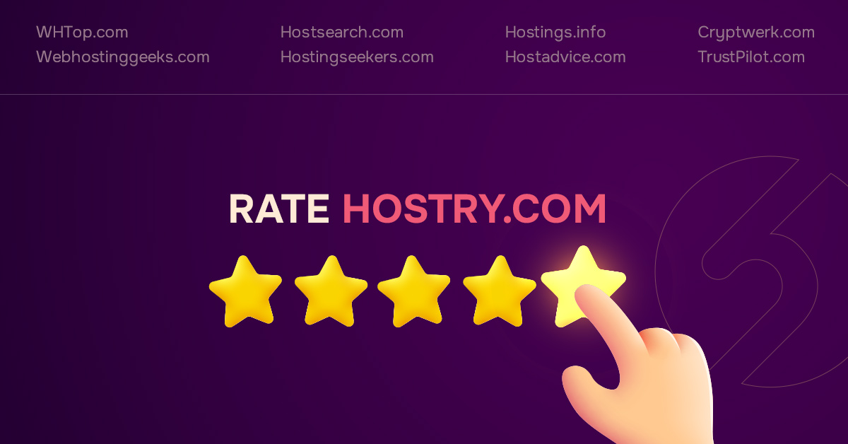Hostry would like to ask you to leave a review about your experience using our products &amp; services. You can rate us here:
- TrustPilot
- Cryptwerk
- WHTOP
- webhostinggeeks
- hostsearch
- hostingseekers
- hostings .info
- hostadvice