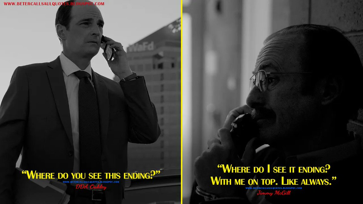 DDA Oakley: Where do you see this ending?
Jimmy McGill: Where do I see it ending? With me on top. Like always.
bettercallsaulquotes.blogspot.com
#BetterCallSaul #BetterCallSaulQuotes