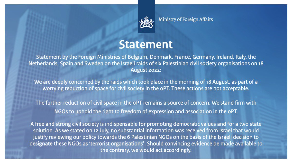 Together with a group of eight like-minded countries, the Netherlands shares its deep concern about the raids of six Palestinian civil society organisations by Israel on 18 August.