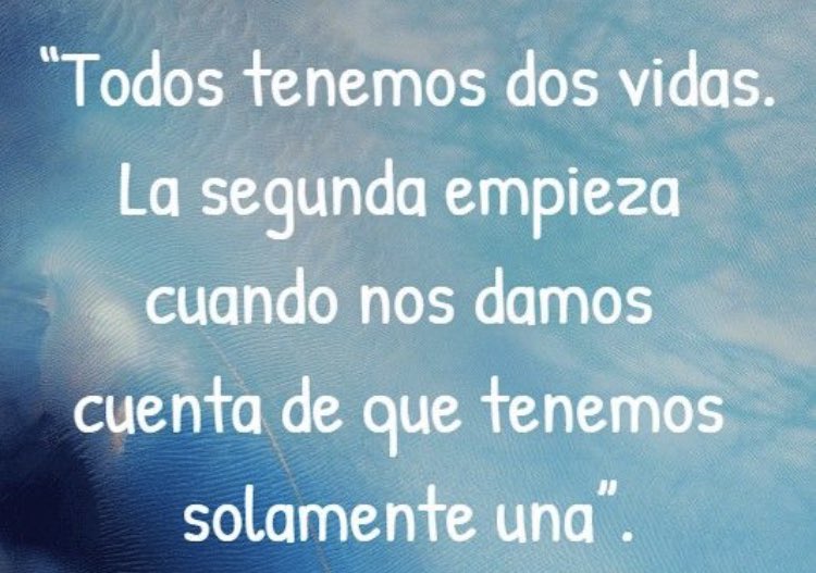 “todos tenemos dos vidas y la segunda empieza cuando nos damos cuenta de que tenemos solo una” 
#reflexiones #URGENTE #ayuda #Psicologia #coaching #vida