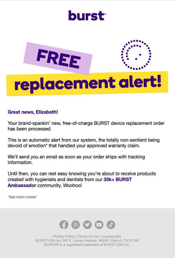 Whoever wrote the copy for these <a href="/burstoralcare/">Burst Oral Care</a> emails deserves a raise. Thank you for making the process of replacing my toothbrush so easy and painless 👏 A+ customer service.