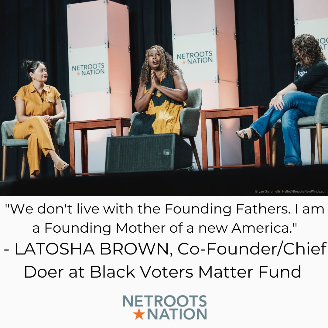 Three people sit in chairs at Netroots Nation. Center speaker is LaTosha Brown, Co-Founder and Chief Doer at Black Voters Matter Fund. It has her quote "We don't live with the Founding Fathers. I. am a Founding Mother of a new America."