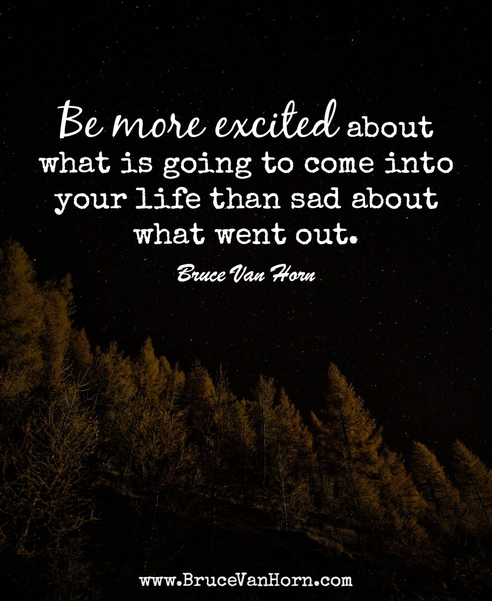 BruceVH's tweet photo. Be more excited about what is going to come into your life than sad about what went out. https://t.co/MgSTG6MCuH