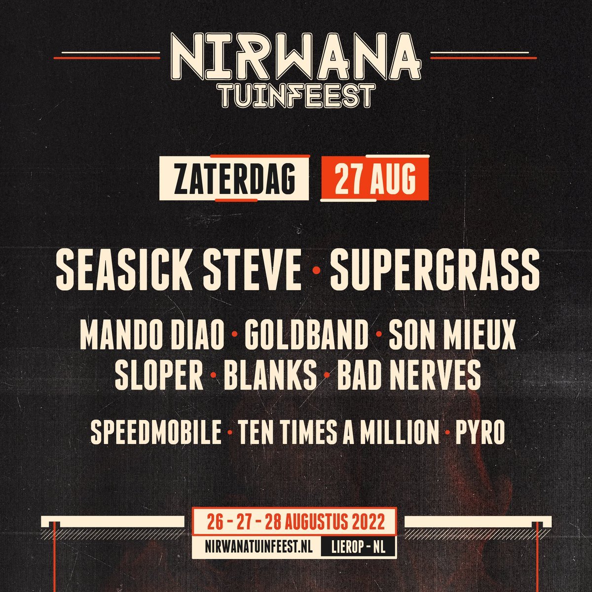 .@NirwanaTuinfest #Lierop: nirwanatuinfeest.nl/timetable/ 

Zaterdag 27/8: 
<a href="/pyro__band/">PYRO</a>, <a href="/ttamband/">Ten Times A Million</a>, Speedmobile <a href="/JJHammer/">Jeroen Haamers</a>, <a href="/BADBADNERVES/">BAD NERVES</a>, <a href="/musicbyblanks/">Simon</a>, Sloper, <a href="/SonMieux/">Son Mieux</a>, <a href="/goldbandnl/">Goldband</a>, <a href="/Mando_Diao/">Mando Diao</a>, <a href="/SupergrassHQ/">Supergrass</a>, <a href="/SeasickSteve/">Official Seasick Steve</a> 

@SIRISnieuws #NT22
